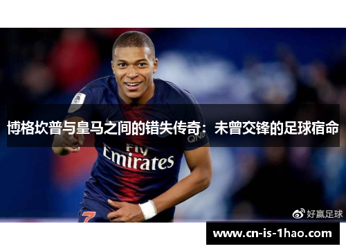 博格坎普与皇马之间的错失传奇：未曾交锋的足球宿命
