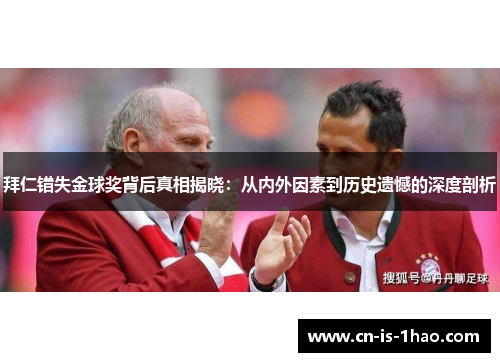 拜仁错失金球奖背后真相揭晓：从内外因素到历史遗憾的深度剖析