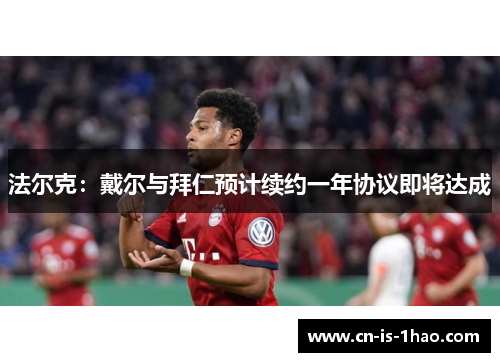 法尔克：戴尔与拜仁预计续约一年协议即将达成