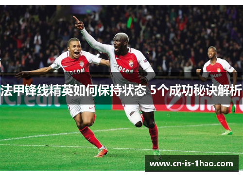 法甲锋线精英如何保持状态 5个成功秘诀解析