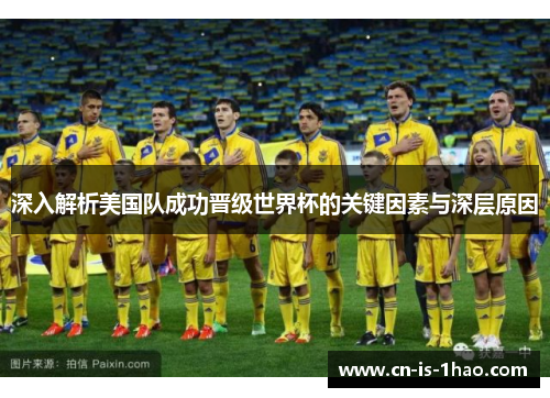深入解析美国队成功晋级世界杯的关键因素与深层原因 深入解析美国队成功晋级世界杯的关键因素与深层原因