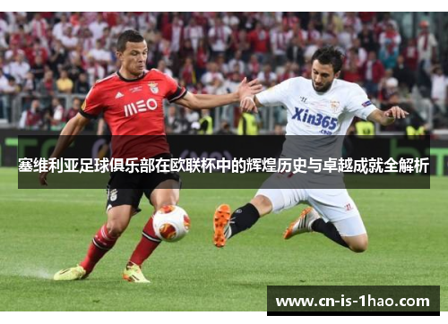 塞维利亚足球俱乐部在欧联杯中的辉煌历史与卓越成就全解析 塞维利亚足球俱乐部在欧联杯中的辉煌历史与卓越成就全解析