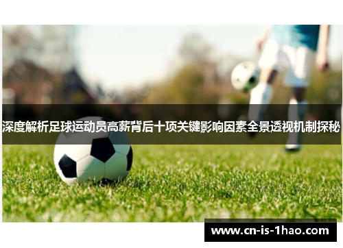 深度解析足球运动员高薪背后十项关键影响因素全景透视机制探秘 深度解析足球运动员高薪背后十项关键影响因素全景透视机制探秘