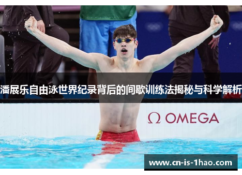 潘展乐自由泳世界纪录背后的间歇训练法揭秘与科学解析 潘展乐自由泳世界纪录背后的间歇训练法揭秘与科学解析