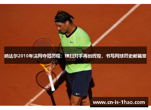 纳达尔2010年法网夺冠历程：横扫对手再创辉煌，书写网球历史新篇章