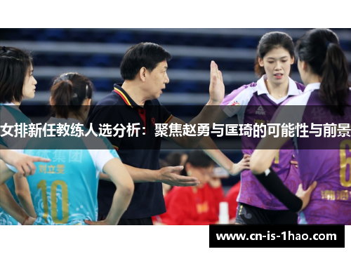 女排新任教练人选分析：聚焦赵勇与匡琦的可能性与前景