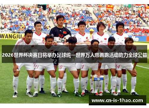 2026世界杯决赛日将举办足球统一世界万人慈善跑活动助力全球公益