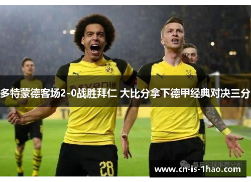 多特蒙德客场2-0战胜拜仁 大比分拿下德甲经典对决三分