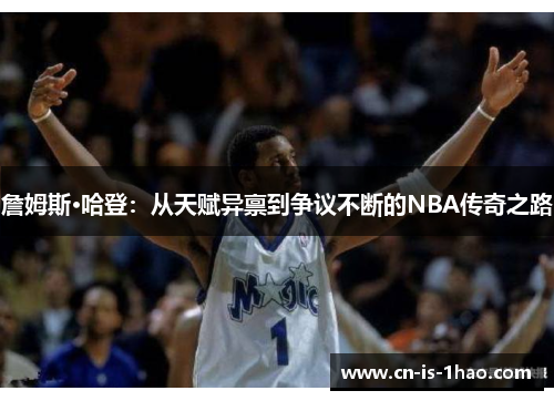 詹姆斯·哈登:从天赋异禀到争议不断的NBA传奇之路 詹姆斯·哈登:从天赋异禀到争议不断的NBA传奇之路
