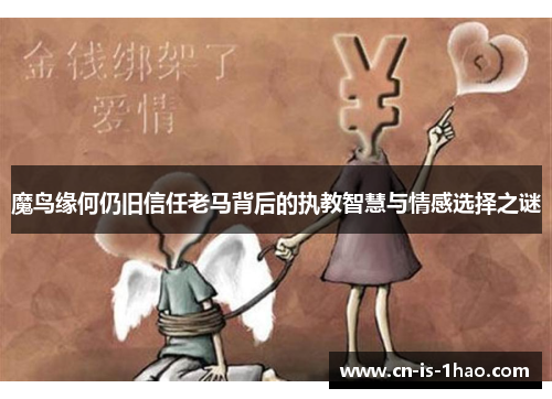 魔鸟缘何仍旧信任老马背后的执教智慧与情感选择之谜